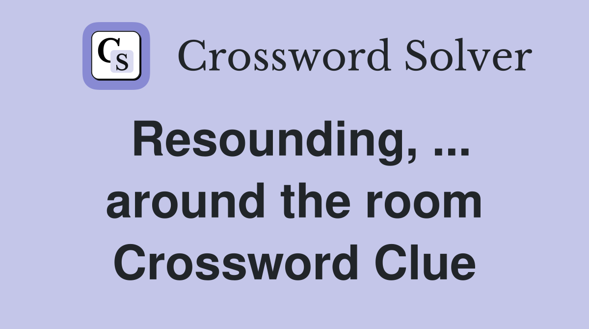 Resounding, around the room Crossword Clue Answers Crossword Solver